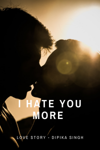 I hate you more